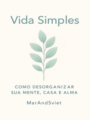 cover image of Vida Simples Como Desorganizar Sua Mente, Casa e Alma